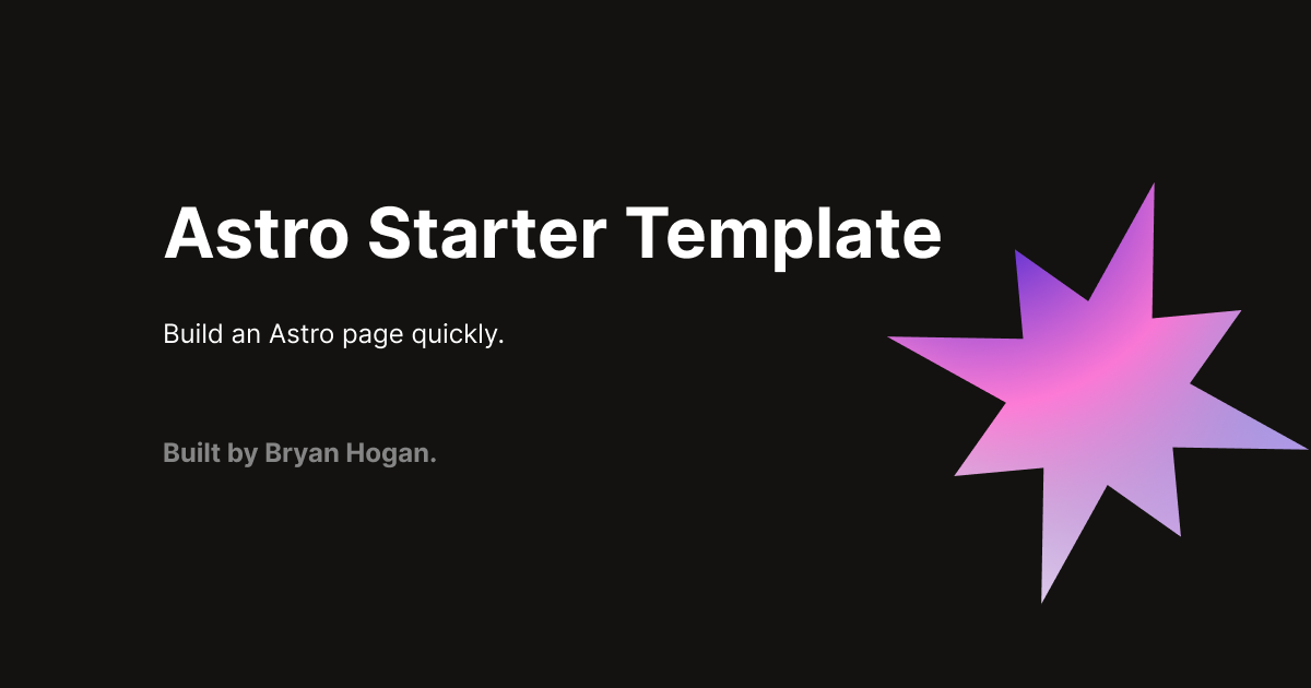 Astro Starter Template. Build an Astro page quickly. Built by Bryan Hogan.